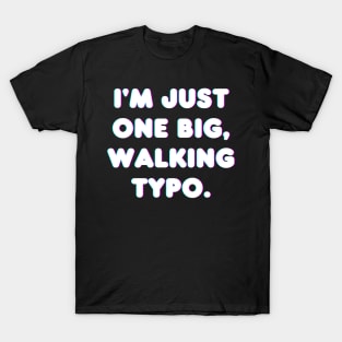 I'm Just One Big, Walking Typo T-Shirt